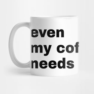 Even My Coffee needs coffee Mug